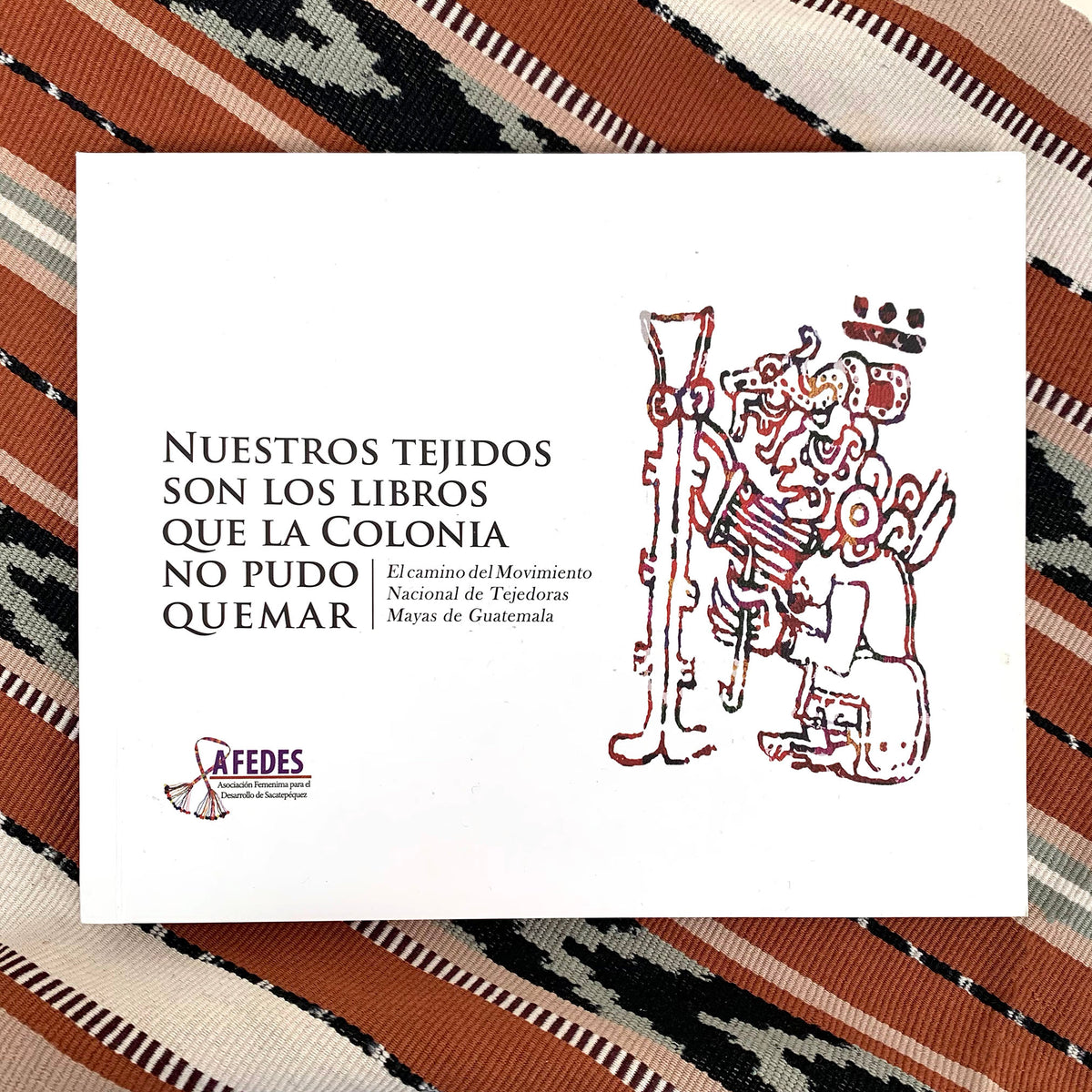 Nuestros tejidos son los libros que la colonia no pudo quemar (Our weavings are the books that the Spanish colonizers couldn&#39;t burn)